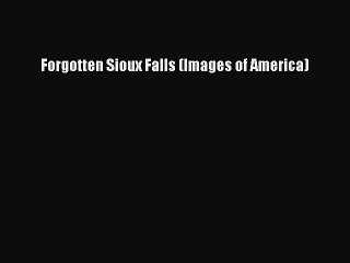 Download Forgotten Sioux Falls (Images of America)  EBook