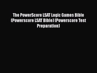 Read The PowerScore LSAT Logic Games Bible (Powerscore LSAT Bible) (Powerscore Test Preparation)