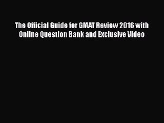 Read The Official Guide for GMAT Review 2016 with Online Question Bank and Exclusive Video