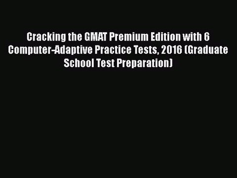 Read Cracking the GMAT Premium Edition with 6 Computer-Adaptive Practice Tests 2016 (Graduate