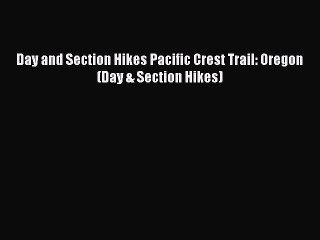 Download Day and Section Hikes Pacific Crest Trail: Oregon (Day & Section Hikes) Free Books