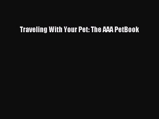 Download Traveling With Your Pet: The AAA PetBook Free Books