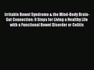 Read Irritable Bowel Syndrome & the Mind-Body Brain-Gut Connection: 8 Steps for Living a Healthy