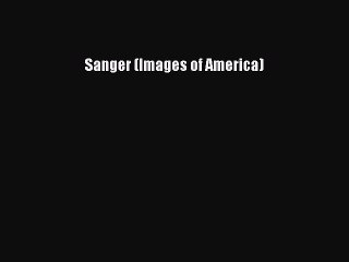 Download Sanger (Images of America) Free Books