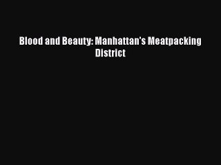 Download Blood and Beauty: Manhattan's Meatpacking District Free Books