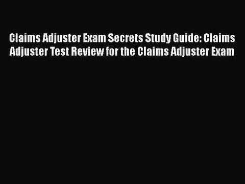 Read Claims Adjuster Exam Secrets Study Guide: Claims Adjuster Test Review for the Claims Adjuster