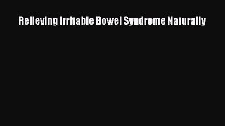 Read Relieving Irritable Bowel Syndrome Naturally Ebook Free