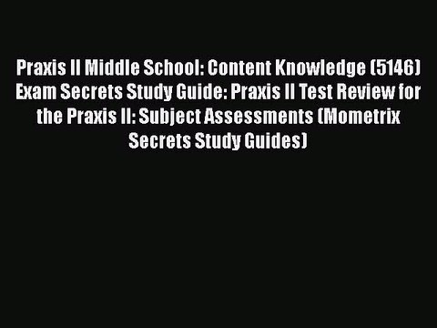 Read Praxis II Middle School: Content Knowledge (5146) Exam Secrets Study Guide: Praxis II