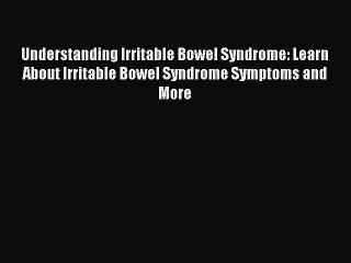 Read Understanding Irritable Bowel Syndrome: Learn About Irritable Bowel Syndrome Symptoms