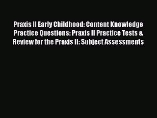 Read Praxis II Early Childhood: Content Knowledge Practice Questions: Praxis II Practice Tests