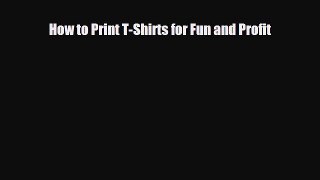 Download ‪How to Print T-Shirts for Fun and Profit‬ Ebook Free