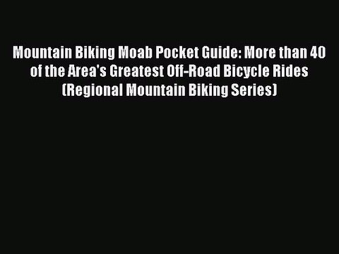 Download Mountain Biking Moab Pocket Guide: More than 40 of the Area's Greatest Off-Road Bicycle