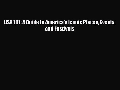 PDF USA 101: A Guide to America's Iconic Places Events and Festivals Free Books