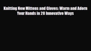 Read ‪Knitting New Mittens and Gloves: Warm and Adorn Your Hands in 28 Innovative Ways‬ Ebook