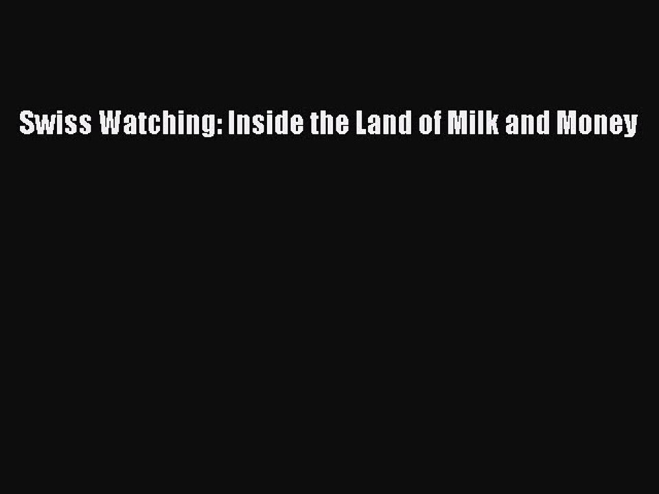 PDF Swiss Watching: Inside the Land of Milk and Money  Read Online