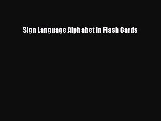 [PDF] Sign Language Alphabet in Flash Cards [Read] Full Ebook