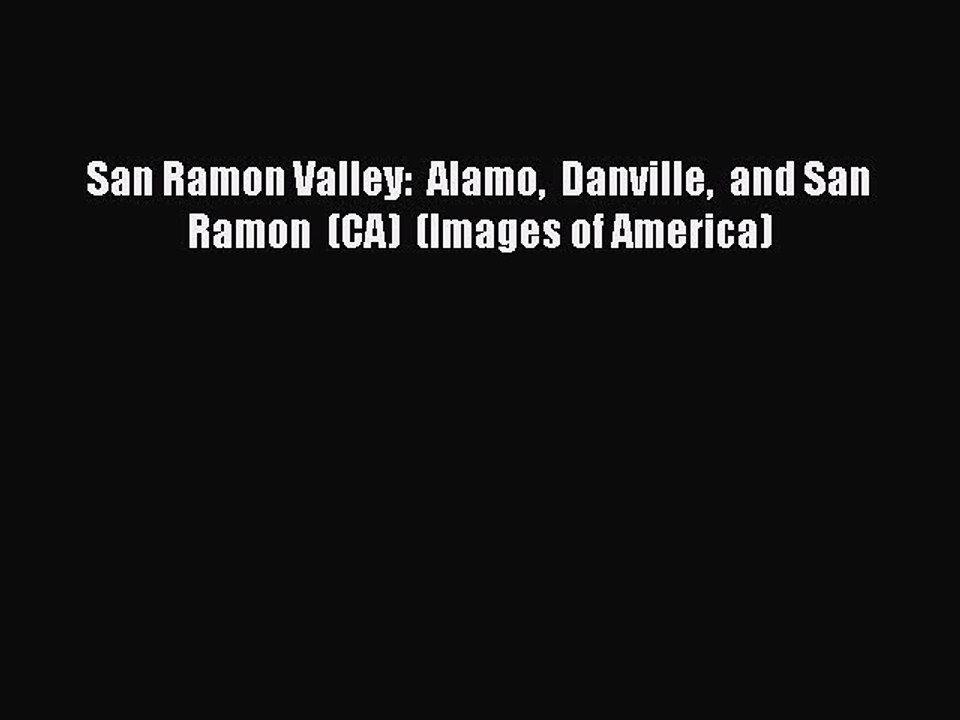 PDF San Ramon Valley:  Alamo  Danville  and San Ramon  (CA)  (Images of America) Free Books