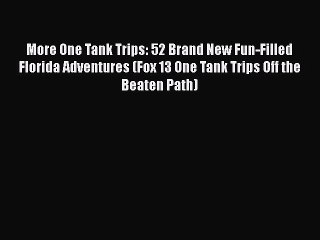 Download More One Tank Trips: 52 Brand New Fun-Filled Florida Adventures (Fox 13 One Tank Trips