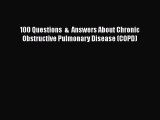 Read 100 Questions  &  Answers About Chronic Obstructive Pulmonary Disease (COPD) Ebook Free