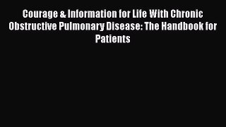 Read Courage & Information for Life With Chronic Obstructive Pulmonary Disease: The Handbook