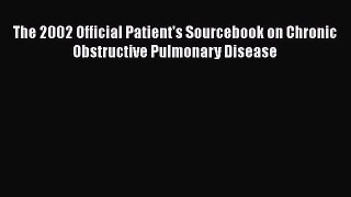 Read The 2002 Official Patient's Sourcebook on Chronic Obstructive Pulmonary Disease Ebook