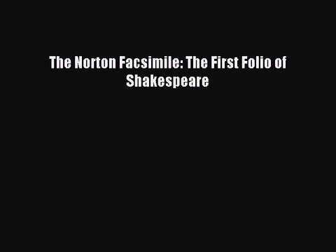 Read The Norton Facsimile: The First Folio of Shakespeare Ebook Free