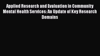 Download Applied Research and Evaluation in Community Mental Health Services: An Update of