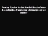 Download Amazing Pipeline Stories: How Building the Trans-Alaska Pipeline Transformed Life