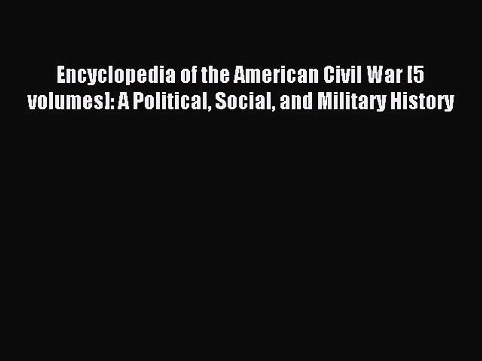 Read Encyclopedia of the American Civil War [5 volumes]: A Political Social and Military History