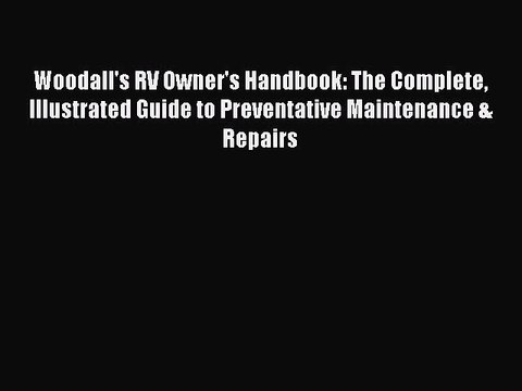 PDF Woodall's RV Owner's Handbook: The Complete Illustrated Guide to Preventative Maintenance