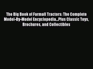 Read The Big Book of Farmall Tractors: The Complete Model-By-Model Encyclopedia...Plus Classic