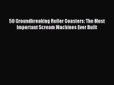 PDF 50 Groundbreaking Roller Coasters: The Most Important Scream Machines Ever Built  Read