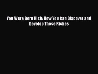 Read You Were Born Rich: Now You Can Discover and Develop Those Riches Ebook Free