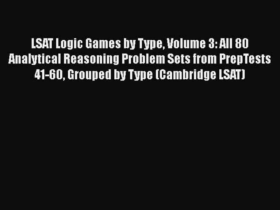Download LSAT Logic Games by Type Volume 3: All 80 Analytical Reasoning Problem Sets from PrepTests