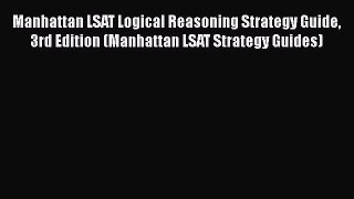 Read Manhattan LSAT Logical Reasoning Strategy Guide 3rd Edition (Manhattan LSAT Strategy Guides)