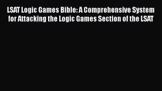 Read LSAT Logic Games Bible: A Comprehensive System for Attacking the Logic Games Section of