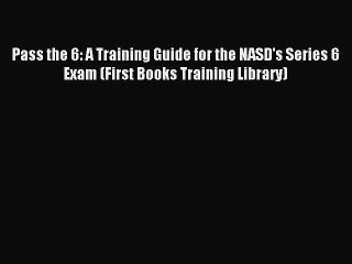 Read Pass the 6: A Training Guide for the NASD's Series 6 Exam (First Books Training Library)