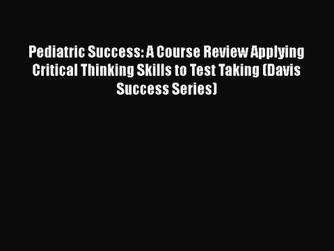 Read Pediatric Success: A Course Review Applying Critical Thinking Skills to Test Taking (Davis