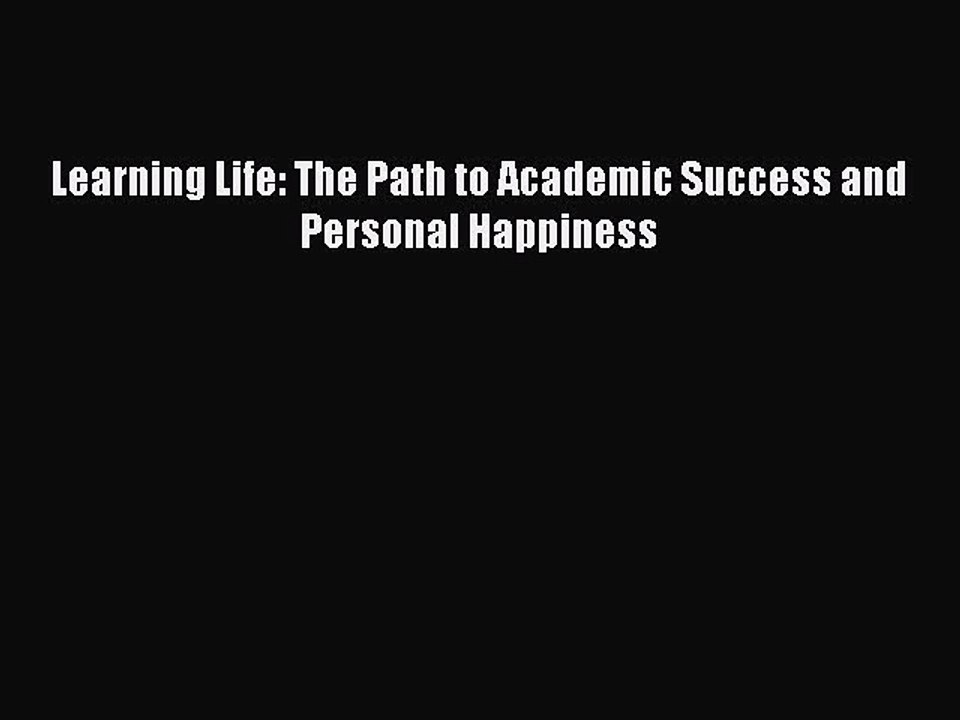 Read Learning Life: The Path to Academic Success and Personal Happiness Ebook Online