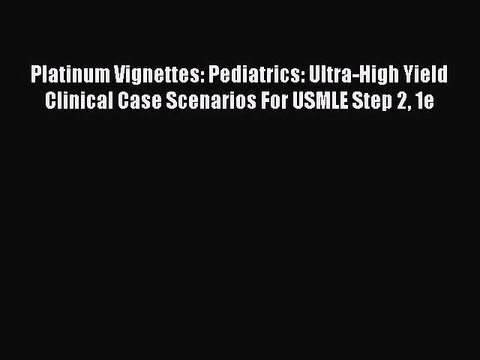 Download Platinum Vignettes: Pediatrics: Ultra-High Yield Clinical Case Scenarios For USMLE