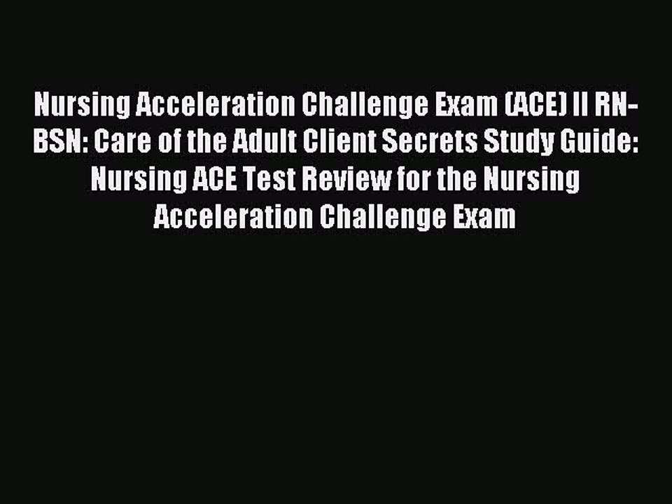 Read Nursing Acceleration Challenge Exam (ACE) II RN-BSN: Care of the Adult Client Secrets