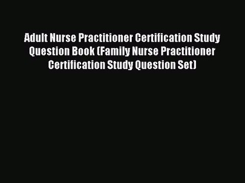 Read Adult Nurse Practitioner Certification Study Question Book (Family Nurse Practitioner