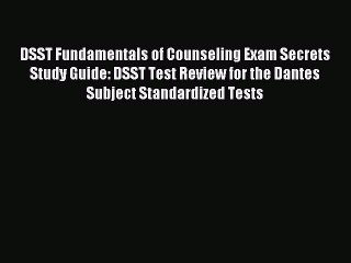 Read DSST Fundamentals of Counseling Exam Secrets Study Guide: DSST Test Review for the Dantes