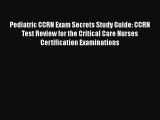Read Pediatric CCRN Exam Secrets Study Guide: CCRN Test Review for the Critical Care Nurses
