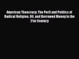 Read American Theocracy: The Peril and Politics of Radical Religion Oil and Borrowed Money