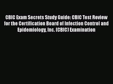 Download CBIC Exam Secrets Study Guide: CBIC Test Review for the Certification Board of Infection
