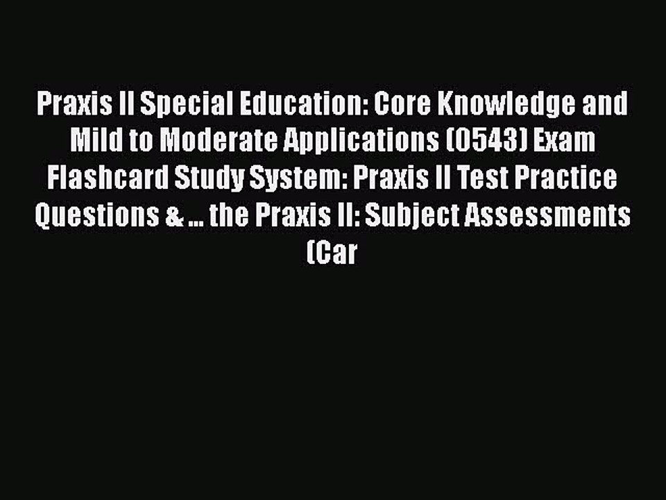 Read Praxis II Special Education: Core Knowledge and Mild to Moderate Applications (0543) Exam