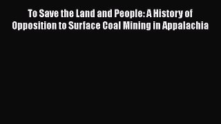 Read To Save the Land and People: A History of Opposition to Surface Coal Mining in Appalachia