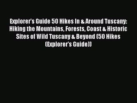 Download Explorer's Guide 50 Hikes In & Around Tuscany: Hiking the Mountains Forests Coast