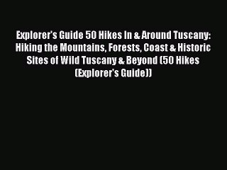 Download Explorer's Guide 50 Hikes In & Around Tuscany: Hiking the Mountains Forests Coast